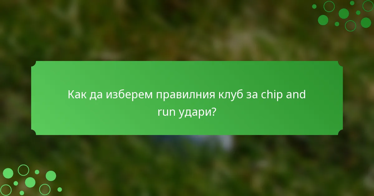 Как да изберем правилния клуб за chip and run удари?