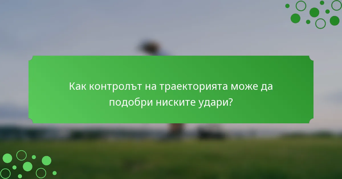 Как контролът на траекторията може да подобри ниските удари?
