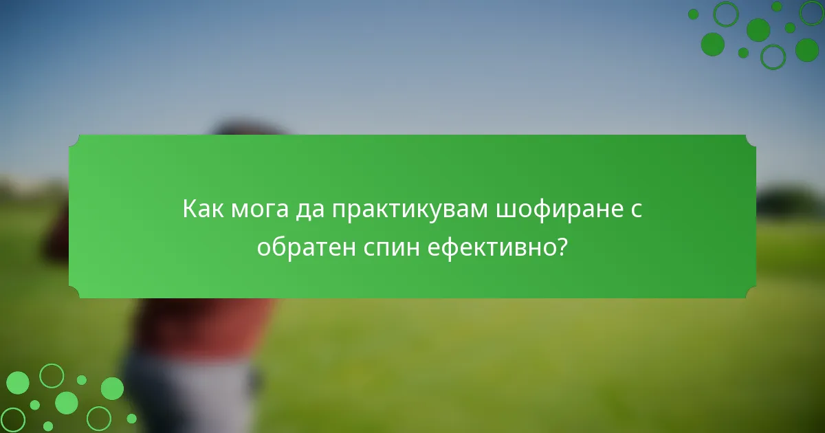 Как мога да практикувам шофиране с обратен спин ефективно?
