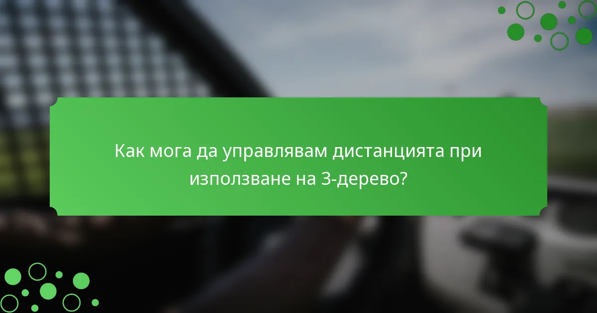 Как мога да управлявам дистанцията при използване на 3-дерево?