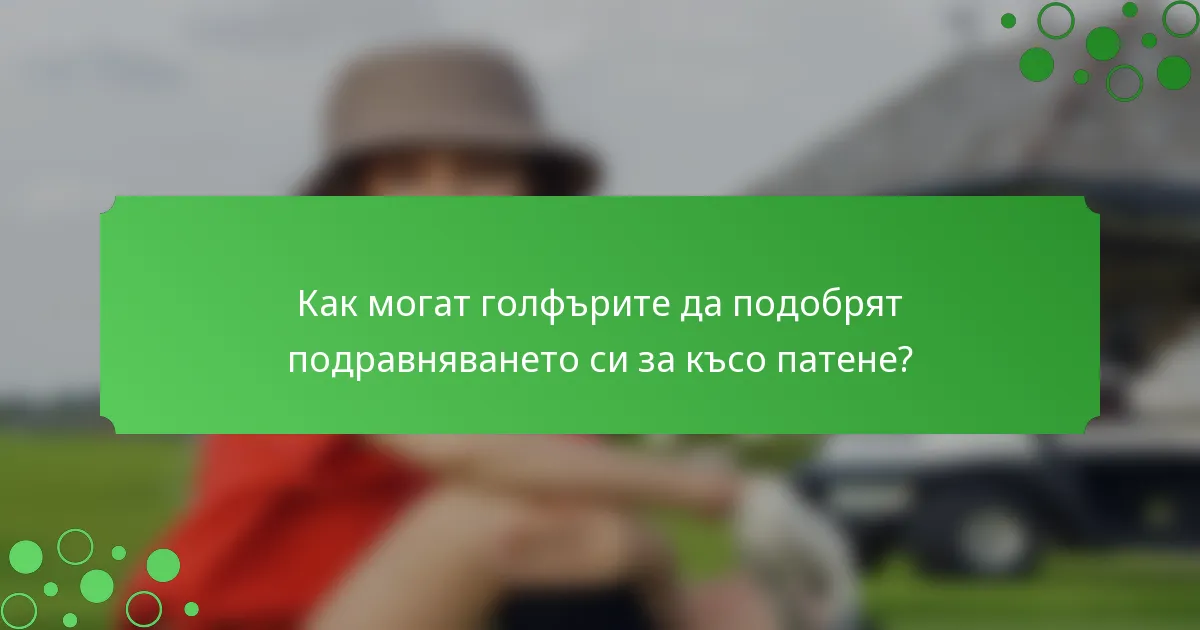 Как могат голфърите да подобрят подравняването си за късо патене?