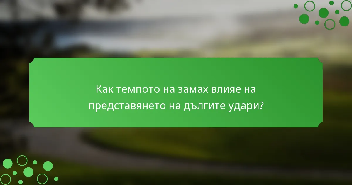Как темпото на замах влияе на представянето на дългите удари?
