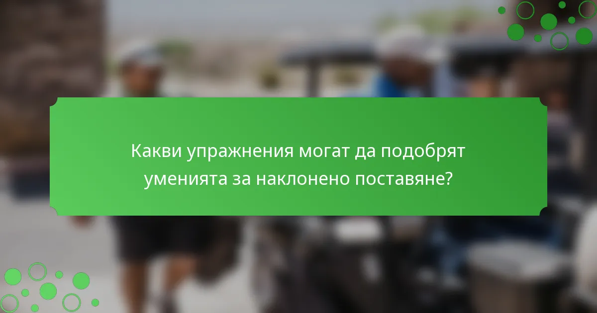 Какви упражнения могат да подобрят уменията за наклонено поставяне?