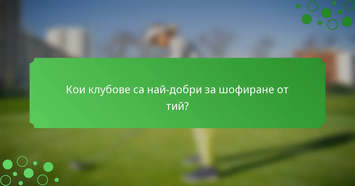 Кои клубове са най-добри за шофиране от тий?